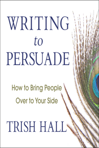 Writing to Persuade: How to Bring People Over to Your Side