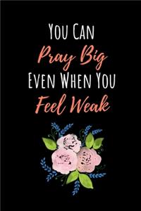 You Can Pray Big Even When You Feel Weak