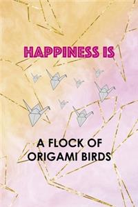 Happiness Is A Flock Of Origami Birds
