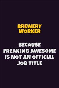 Brewery Worker Because Freaking Awesome is not An Official Job Title