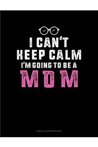 I Can't Keep Calm I'm Going To Be A Mom