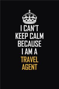 I Can't Keep Calm Because I Am A Travel Agent