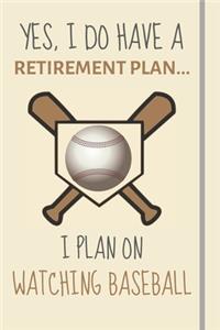 Yes, i do have a retirement plan... I plan on watching baseball