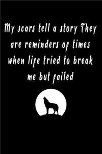 My scars tell a story They are reminders of times when life tried to break me but failed