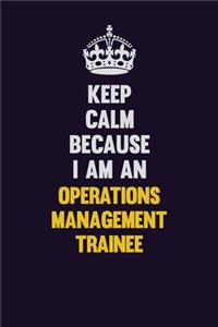 Keep calm Because I Am An Operations Management Trainee