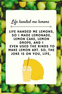 Life handed me lemons, so I made lemonade, lemon cake, lemon drops.