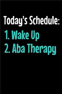 Today's Schedule 1. Wake-up 2. Aba Therapy: Journal Gift For Applied Behavior Analyst Aba Therapist (Blank Lined 120 Pages 6" x 9")