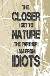 The closer i get to nature the farther i am from idiots