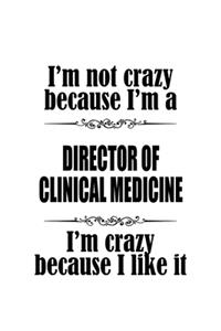 I'm Not Crazy Because I'm A Director Of Clinical Medicine I'm Crazy Because I like It
