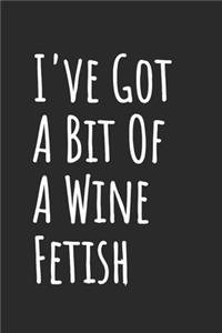 I've Got A Bit Of A Wine Fetish