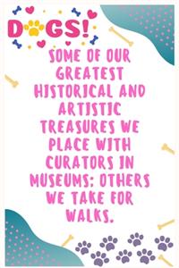 Some of our greatest historical and artistic treasures we place with curators in museums, others we take for walks