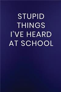 Stupid Things I've Heard at School