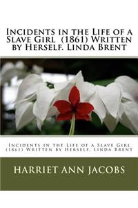 Incidents in the Life of a Slave Girl (1861) Written by Herself. Linda Brent