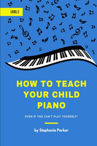 How To Teach Your Child Piano - Level 2