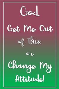 God, Get Me Out of This or Change My Attitude!