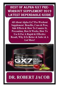 Best of Alpha Gx7 Pre-Workout Supplement 2019 Latest Dependable Guide: All about Alpha Gx7 Pre-Workout Supplement: Benefits, Cons & Pros, Side Effects & How to Counter It, Precaution, How It Works...