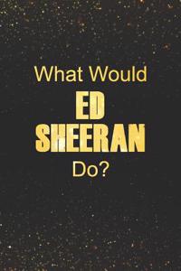 What Would Ed Sheeran Do?