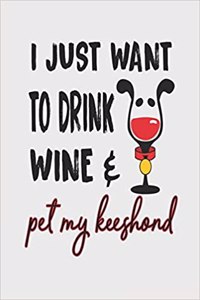 I Just Want to Drink Wine & Pet My Keeshond
