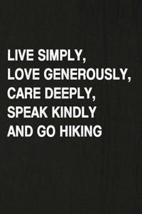 Live Simply, Love Generously, Care Deeply, Speak Kindly and Go Hiking