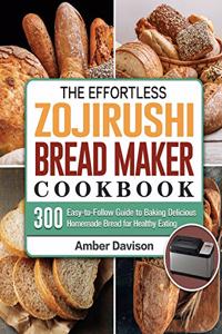 Effortless Zojirushi Bread Maker Cookbook