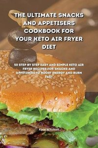 The Ultimate Snacks and Appetisers Cookbook for your Keto Air Fryer Diet