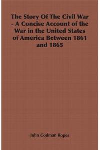 The Story of the Civil War - A Concise Account of the War in the United States of America Between 1861 and 1865