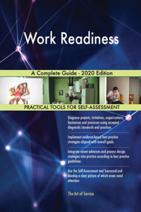 Work Readiness A Complete Guide - 2020 Edition