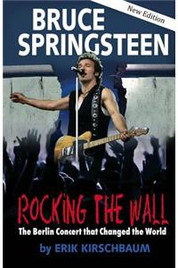 Rocking the Wall: Bruce Springsteen: The Berlin Concert That Changed the World