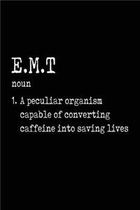 E.M.T Noun 1. a Peculiar Organism Capable of Converting Caffeine Into Saving Lives