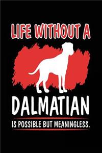 Life Without A Dalmatian Is Possible But Meaningless.