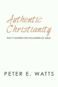 Authentic Christianity: Why it Matters for Followers of Jesus