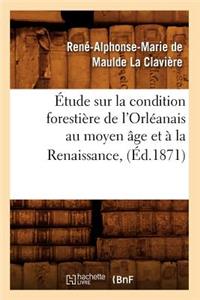 Étude Sur La Condition Forestière de l'Orléanais Au Moyen Âge Et À La Renaissance, (Éd.1871)