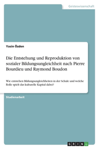 Entstehung und Reproduktion von sozialer Bildungsungleichheit nach Pierre Bourdieu und Raymond Boudon