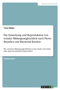 Die Entstehung und Reproduktion von sozialer Bildungsungleichheit nach Pierre Bourdieu und Raymond Boudon