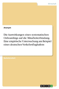 Auswirkungen eines systematischen Onboardings auf die Mitarbeiterbindung. Eine empirische Untersuchung am Beispiel eines deutschen Verkehrsflughafens