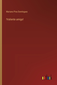 !Valiente amigo!