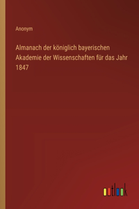 Almanach der königlich bayerischen Akademie der Wissenschaften für das Jahr 1847