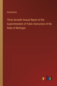Thirty-Seventh Annual Report of the Superintendent of Public Instruction of the State of Michigan