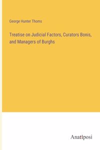 Treatise on Judicial Factors, Curators Bonis, and Managers of Burghs