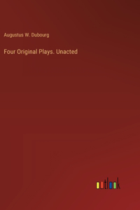 Four Original Plays. Unacted