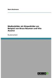 Medienbilder als Körperbilder am Beispiel von Bruce Nauman und Vito Acconci