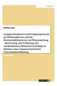 Gruppenstrukturen und -prozesse als Einflussfaktoren auf die Bereitschaftsbarrieren zur Wissensteilung