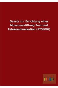 Gesetz Zur Errichtung Einer Museumsstiftung Post Und Telekommunikation (Ptstiftg)