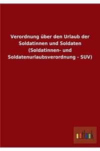Verordnung über den Urlaub der Soldatinnen und Soldaten (Soldatinnen- und Soldatenurlaubsverordnung - SUV)