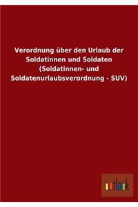 Verordnung über den Urlaub der Soldatinnen und Soldaten (Soldatinnen- und Soldatenurlaubsverordnung - SUV)