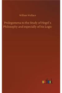 Prolegomena to the Study of Hegel´s Philosophy and especially of his Logic