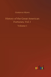 History of the Great American Fortunes, Vol. I