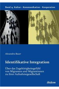 Identifikative Integration. Über das Zugehörigkeitsgefühl von Migranten und Migrantinnen zu ihrer Aufnahmegesellschaft.