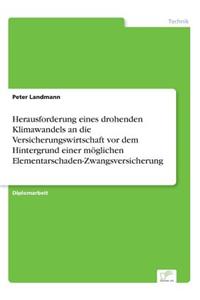 Herausforderung eines drohenden Klimawandels an die Versicherungswirtschaft vor dem Hintergrund einer möglichen Elementarschaden-Zwangsversicherung