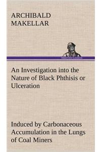 Investigation into the Nature of Black Phthisis or Ulceration Induced by Carbonaceous Accumulation in the Lungs of Coal Miners